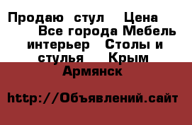 Продаю  стул  › Цена ­ 4 000 - Все города Мебель, интерьер » Столы и стулья   . Крым,Армянск